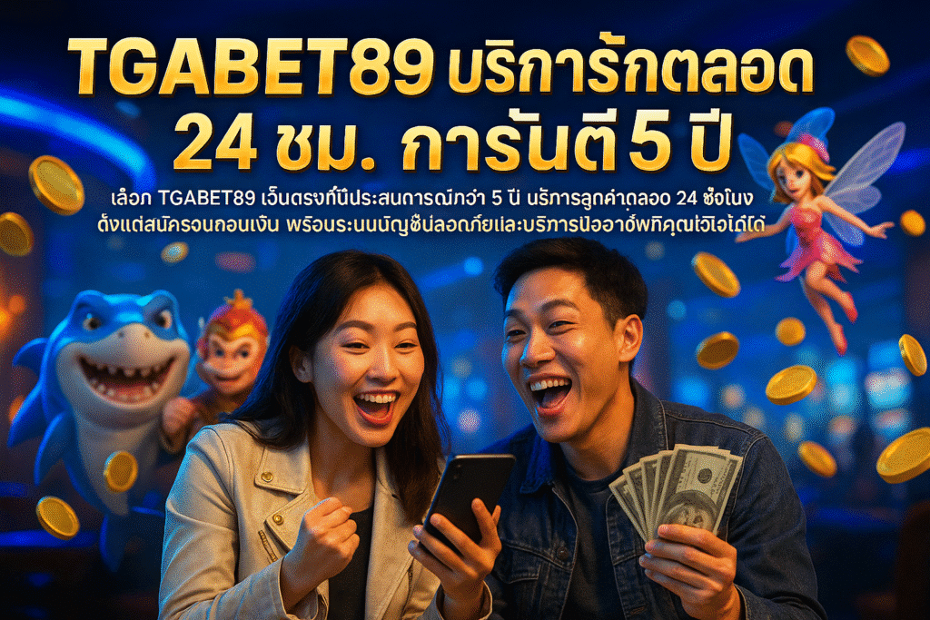 TGABET89 บริการลูกค้าตลอด 24 ชม. การันตี 5 ปี